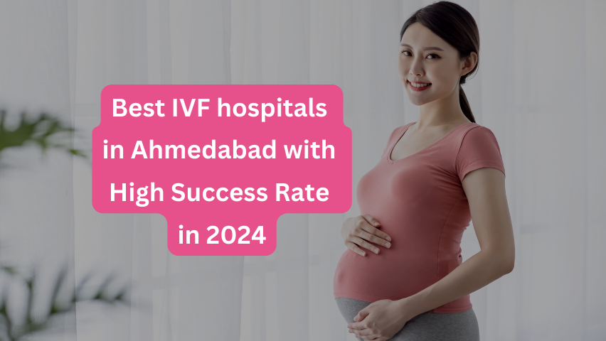 7 best IVF hospitals in Ahmedabad